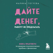 бесплатно читать книгу Дайте денег, работу не предлагать. Книга-практикум по решению психологических проблем с финансами автора Марина Гогуева