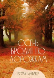 бесплатно читать книгу Осень бродит по дорожкам автора Роман Абубакер