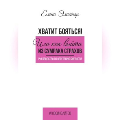 Руководство по обретению смелости. Хватит бояться! Или как выйти из сумрака страхов.