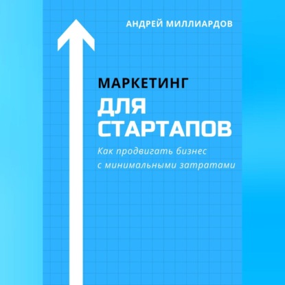 Маркетинг для стартапов. Как продвигать бизнес с минимальными затратами