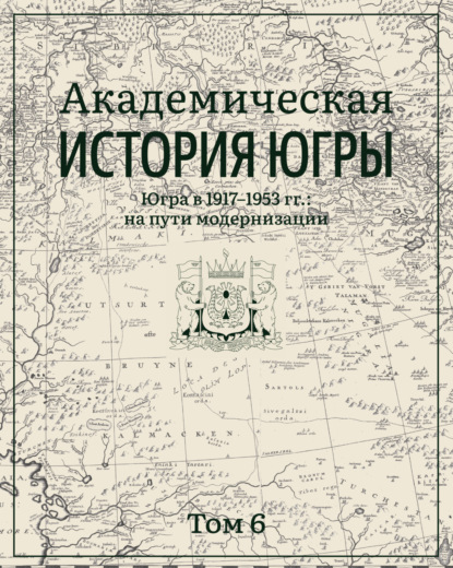 Академическая история Югры. Том 6. Югра в 1917–1953 гг.: на пути модернизации