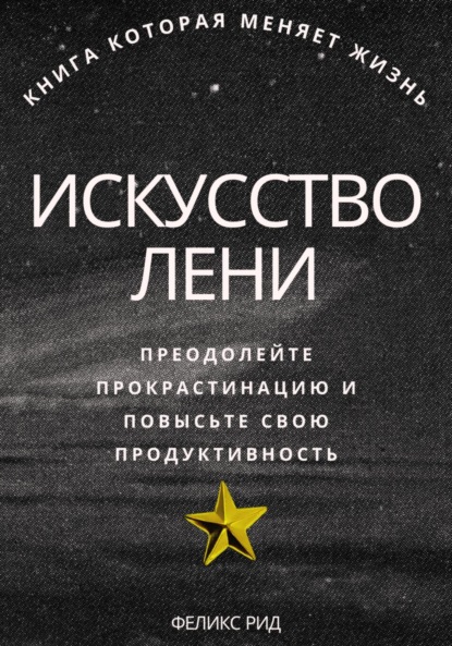 Искусство лени. Преодолейте прокрастинацию и повысьте свою продуктивность