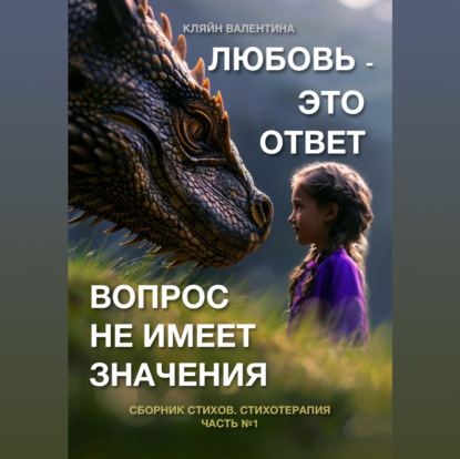 Любовь – это ответ. Вопрос не имеет значения. Сборник стихов. Стихотерапия. Часть 1