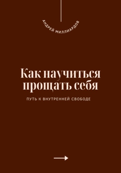 Как научиться прощать себя. Путь к внутренней свободе