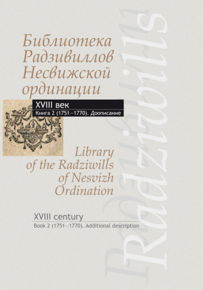 Библиотека Радзивиллов Несвижской ординации. XVIII век. Книга 2 (1751–1770). Доописание / Library of the Radziwills of Nesvizh Ordination. XVIII century. Book 2 (1751–1770). Additional description