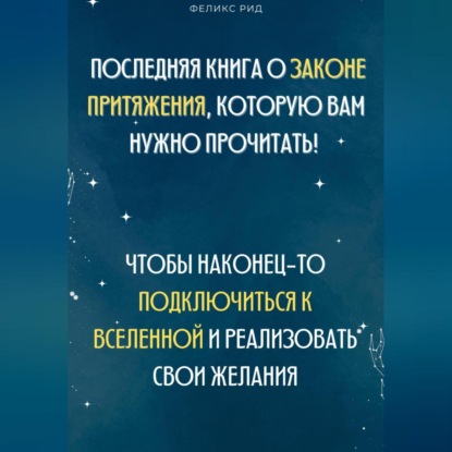 Последняя книга о законе притяжения, которую вам нужно прочитать! Чтобы наконец-то подключиться к Вселенной и реализовать свои желания