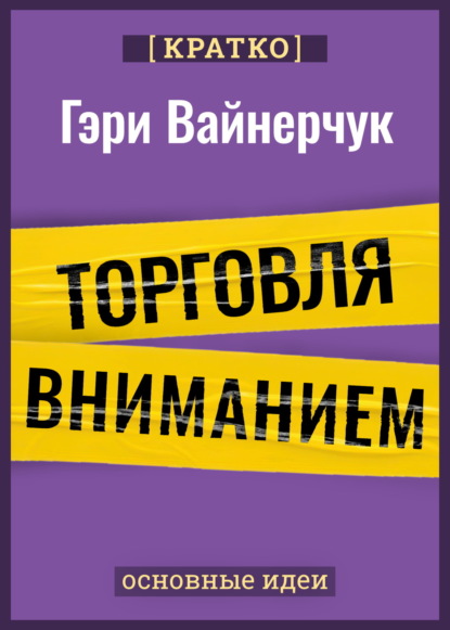 Торговля вниманием. Новые правила брендинга и продаж в эпоху соцсетей. Гари Вайнерчук. Кратко