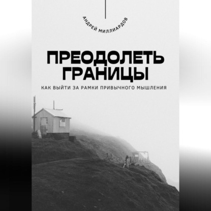 Преодолеть границы. Как выйти за рамки привычного мышления