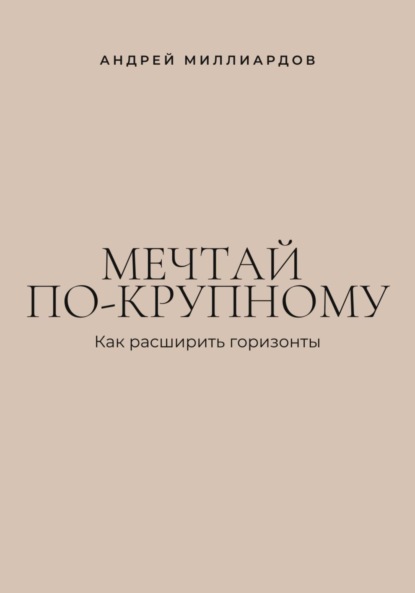 Мечтай по-крупному. Как расширить горизонты