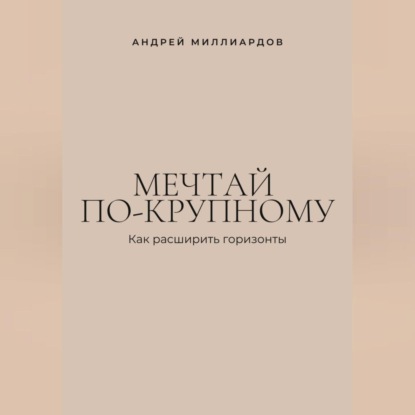 Мечтай по-крупному. Как расширить горизонты