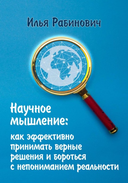 Научное мышление: как эффективно принимать верные решения и бороться с непониманием реальности