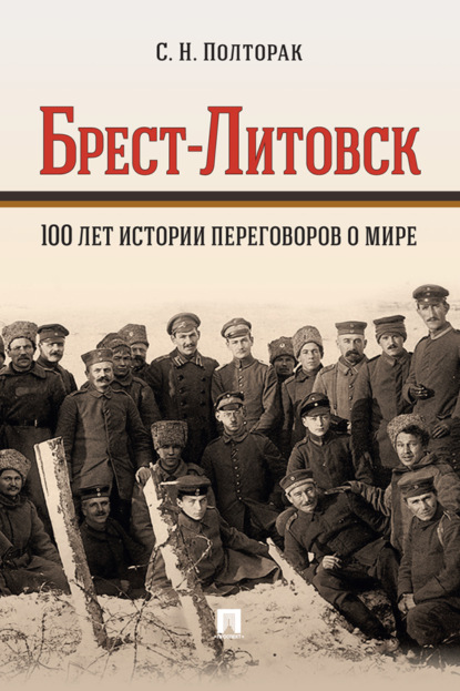 Брест-Литовск. 100 лет истории переговоров о мире. Монография