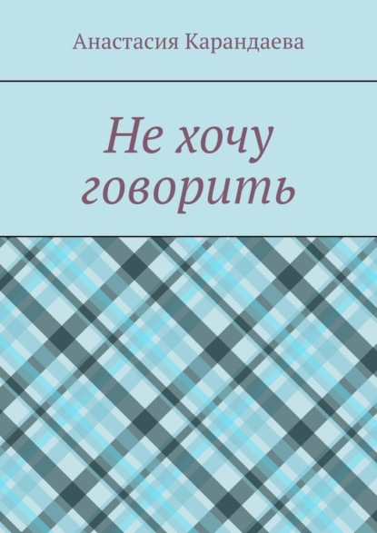 Не хочу говорить