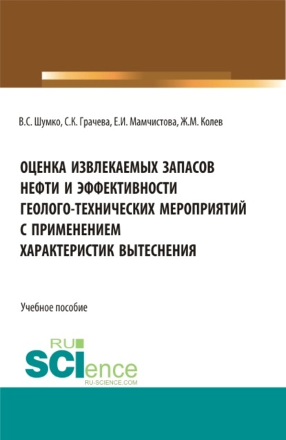 Оценка извлекаемых запасов нефти и эффективности геолого-технических мероприятий с применением характеристик вытеснения. (Аспирантура, Бакалавриат, Магистратура). Учебное пособие.