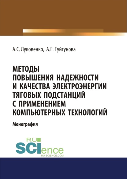Методы повышения надежности и качества электроэнергии тяговых подстанций с применением компьютерных технологий. (Аспирантура, Бакалавриат, Магистратура, Специалитет). Монография.