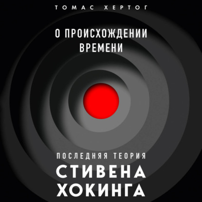 О происхождении времени: последняя теория Стивена Хокинга