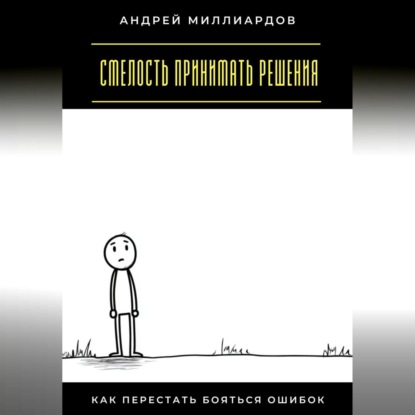Смелость принимать решения. Как перестать бояться ошибок