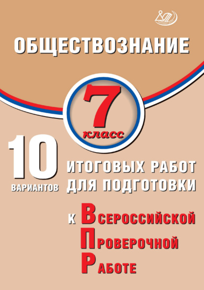 Обществознание. 7 класс. 10 вариантов итоговых работ для подготовки к Всероссийской проверочной работе
