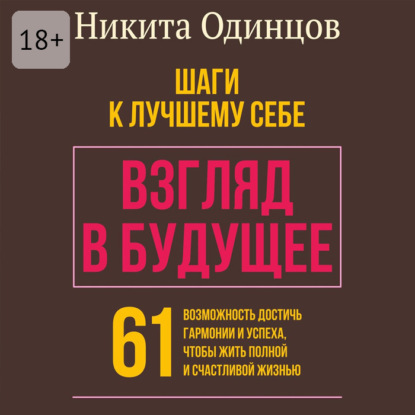 Взгляд в будущее: шаги к лучшему себе. 61 возможность достичь гармонии и успеха, чтобы жить полной и счастливой жизнью