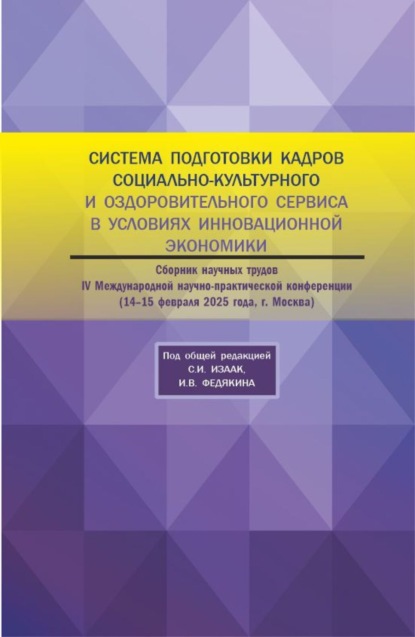 Система подготовки кадров социально-культурного и оздорови-тельного сервиса в условиях инновационной экономики. Сборник научных трудов IV Международной научно-практической конференции 14-15 февраля 2025 года. (Аспирантура, Бакалавриат, Магистратура). Сборник научных трудов.