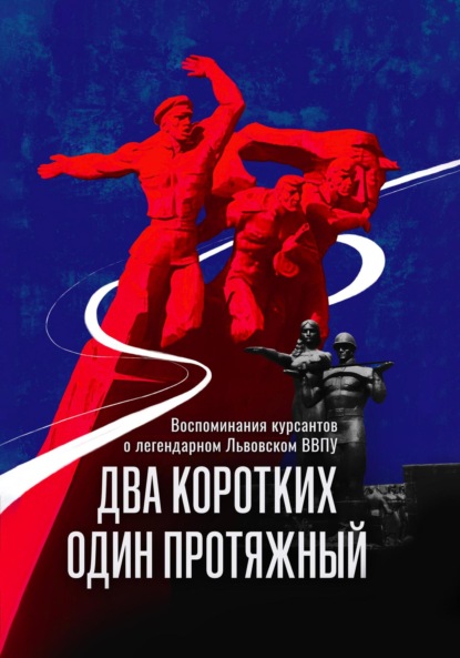 ДВА КОРОТКИХ, ОДИН ПРОТЯЖНЫЙ. Сборник рассказов и воспоминаний курсантов бывшего Львовского высшего военно-политического училища