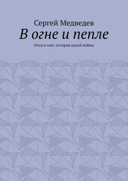 В огне и пепле. Отец и сын: история одной войны