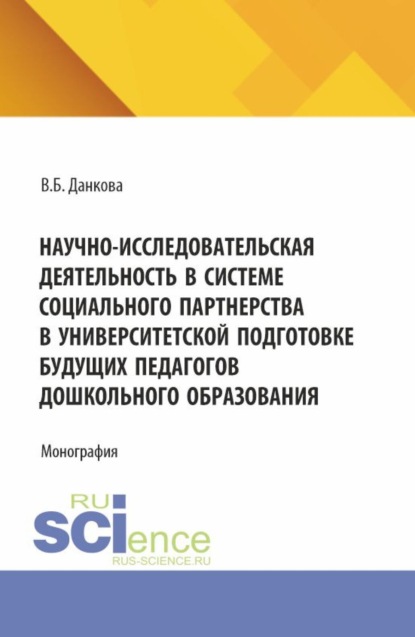 Научно-исследовательская деятельность в системе социального партнерства в университетской подготовке будущих педагогов дошкольного образования. (Бакалавриат, Магистратура). Монография.