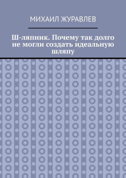 Ш-ляпник. Почему так долго не могли создать идеальную шляпу