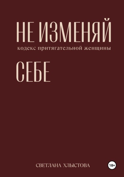 Не изменяй себе. Кодекс притягательной женщины