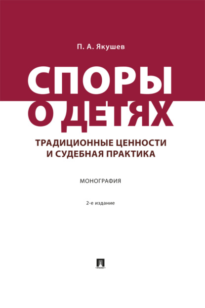 Споры о детях. Традиционные ценности и судебная практика. 2-е издание. Монография