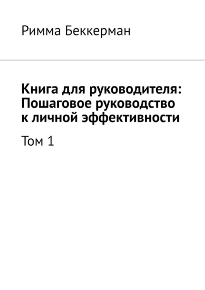 Книга для руководителя: Пошаговое руководство к личной эффективности. Том 1