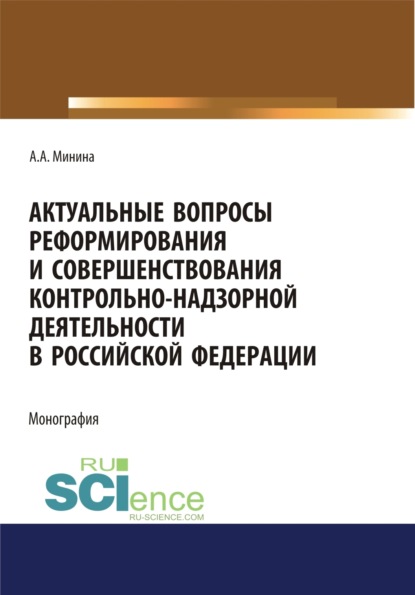 Актуальные вопросы реформирования и совершенствование контрольно-надзорной деятельности в Российской Федерации. (Бакалавриат, Магистратура, Специалитет). Монография.