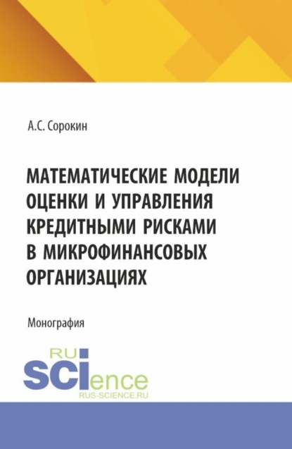 Математические модели оценки и управления кредитными рисками в микрофинансовых организациях. (Аспирантура). Монография.
