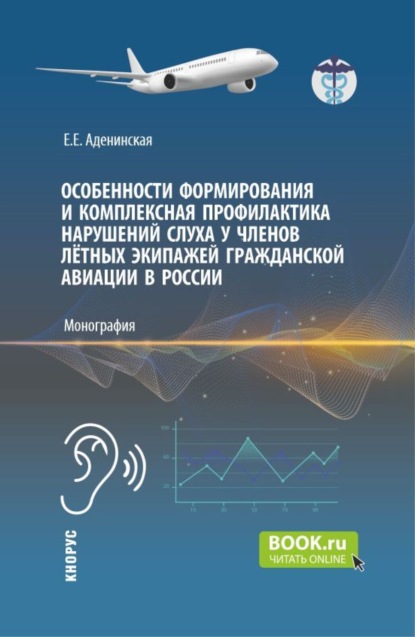 Особенности формирования и комплексная профилактика нарушений слуха у членов лётных экипажей гражданской авиации в России. (Аспирантура, Бакалавриат, Магистратура, Ординатура). Монография.