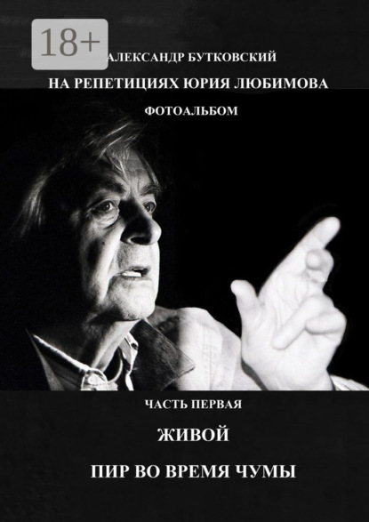 НА РЕПЕТИЦИЯХ ЮРИЯ ЛЮБИМОВА. ФОТОАЛЬБОМ. ЧАСТЬ ПЕРВАЯ. ЖИВОЙ. ПИР ВО ВРЕМЯ ЧУМЫ