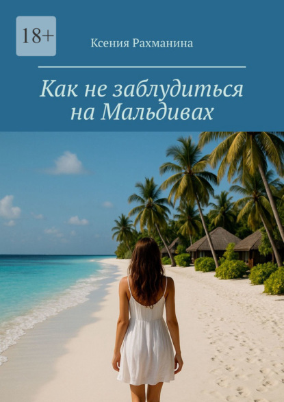 Как не заблудиться на Мальдивах. Большой путеводитель по райским островам для самостоятельных путешественников и искателей приключений