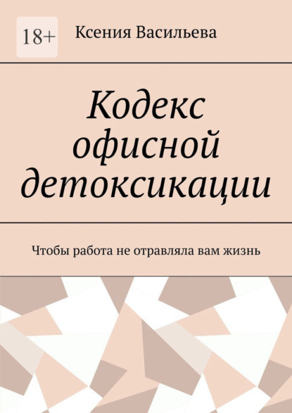 Кодекс офисной детоксикации. Чтобы работа не отравляла вам жизнь