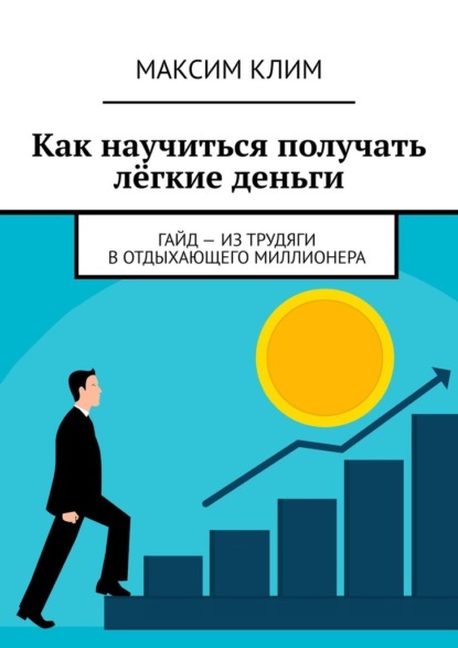 Как научиться получать лёгкие деньги. Гайд – из трудяги в отдыхающего миллионера