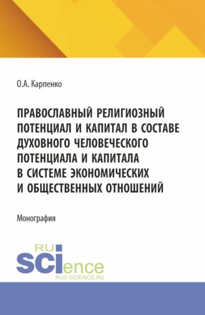 Православнй религиозный потенциал и капитал в составе духовного человеческого потенциала и капитала в системе экономических и общественных отношений. (Аспирантура, Магистратура). Монография.