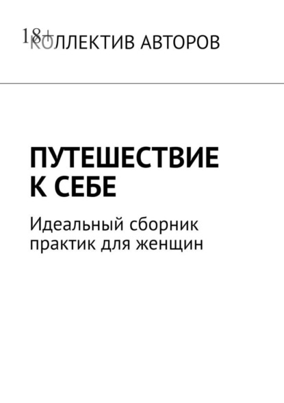 Путешествие к себе. Идеальный сборник практик для женщин