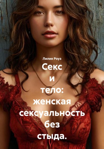 Секс и тело: женская сексуальность без стыда.
