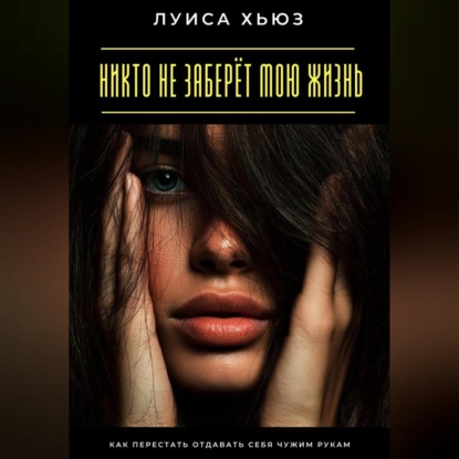 Никто не заберёт мою жизнь. Как перестать отдавать себя чужим рукам