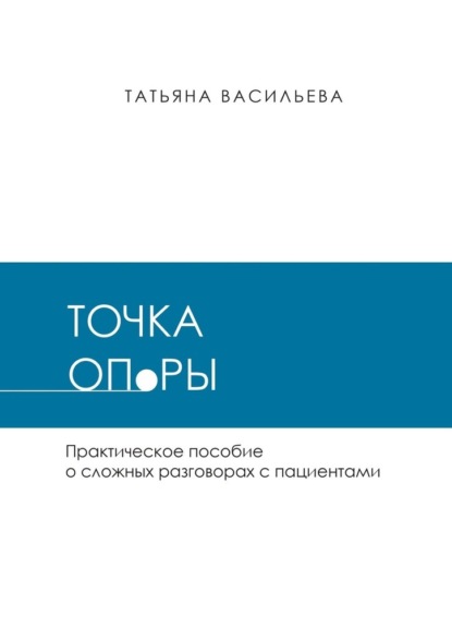 Точка опоры. Практическое руководство о сложных разговорах с пациентами