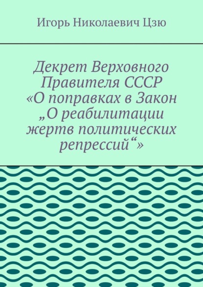 Декрет верховного правителя СССР «О поправках в Закон „О реабилитации жертв политических репрессий“»