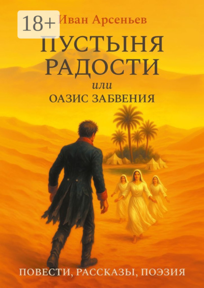 Пустыня радости или Оазис забвения. Повести, рассказы, поэзия