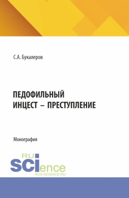 Педофильный инцест – преступление. (Аспирантура, Бакалавриат, Магистратура). Монография.