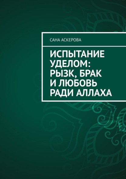 Испытание уделом: рызк, брак и любовь ради Аллаха