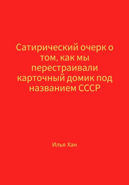Сатирический очерк о том, как мы перестраивали карточный домик под названием СССР