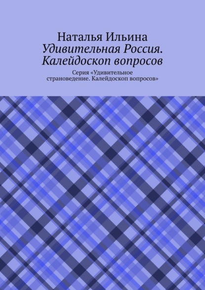 Удивительная Россия. Калейдоскоп вопросов. Серия «Удивительное страноведение. Калейдоскоп вопросов»