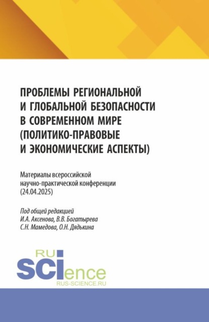 Проблемы региональной и глобальной безопасности в современном мире (политико-правовые и экономические аспекты). Материалы всероссийской научно-практической конференции (24.04.2025). (Бакалавриат, Магистратура, Специалитет). Сборник статей.